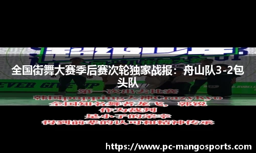 全国街舞大赛季后赛次轮独家战报：舟山队3-2包头队